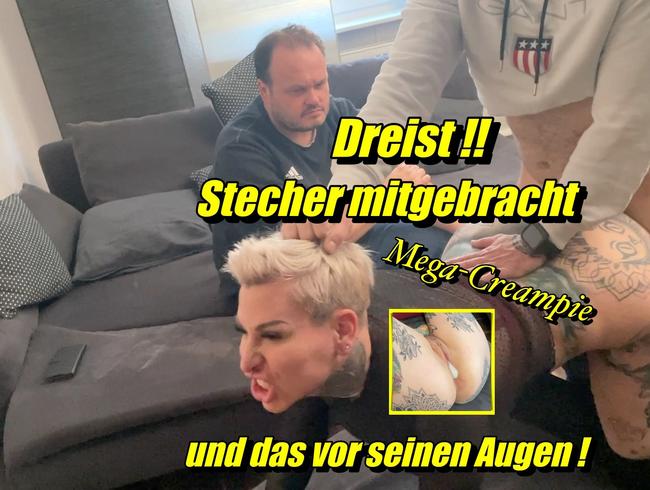 Dreist ! Stecher mitgebracht..Mega-Creampie und das vor seinen Augen!