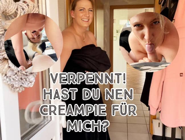 Verpennt! Hast nen Creampie für mich?